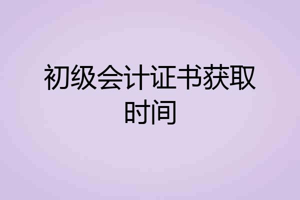 初级会计证书获取时间