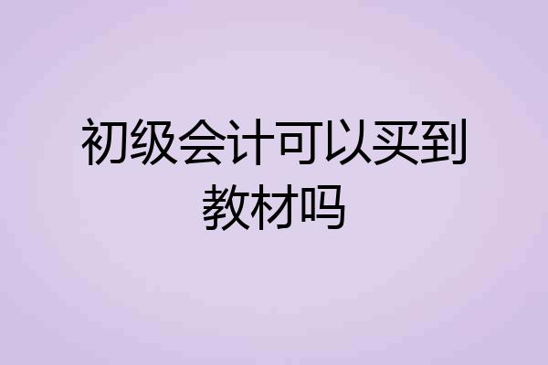 初级会计可以买到教材吗