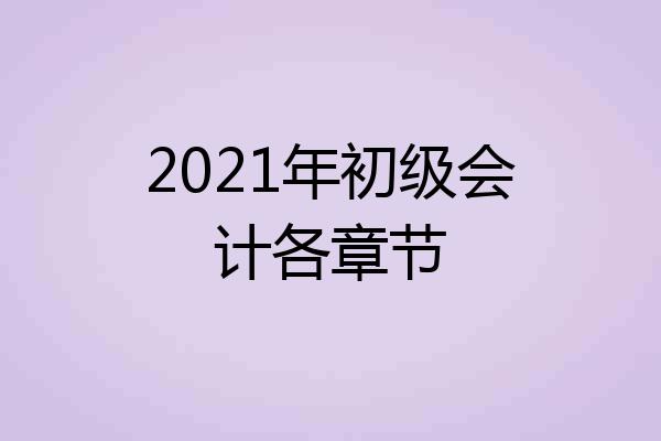 2021年初级会计各章节