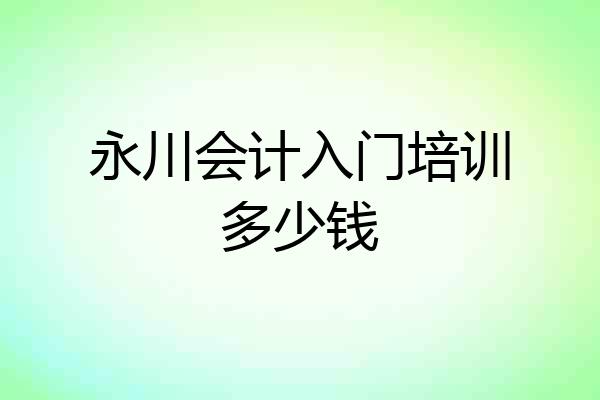 永川会计入门培训多少钱