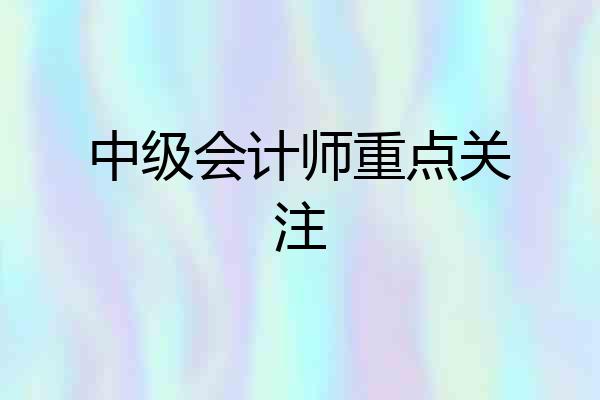 中级会计师重点关注