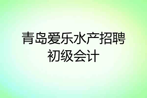 青岛爱乐水产招聘初级会计