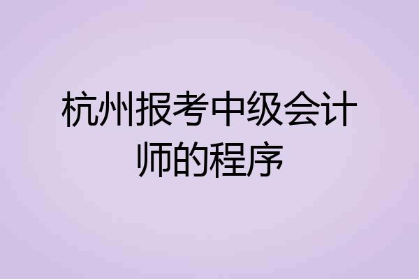杭州报考中级会计师的程序