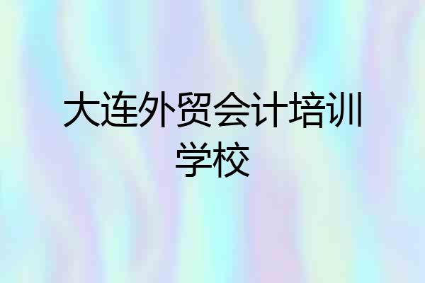 大连外贸会计培训学校