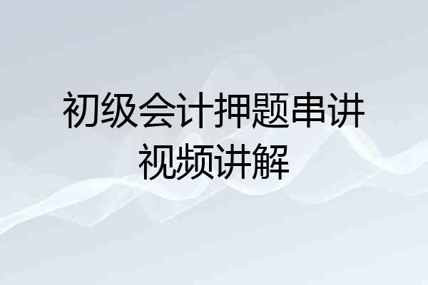 初级会计押题串讲视频讲解