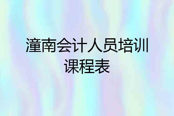 潼南会计人员培训课程表
