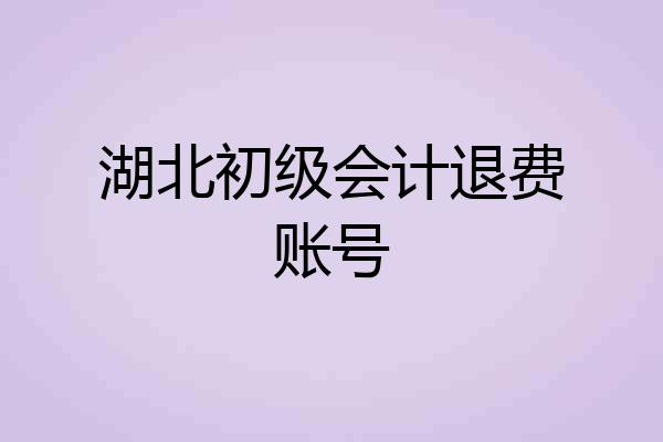 湖北初级会计退费账号