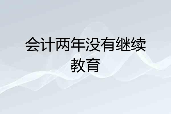 会计两年没有继续教育