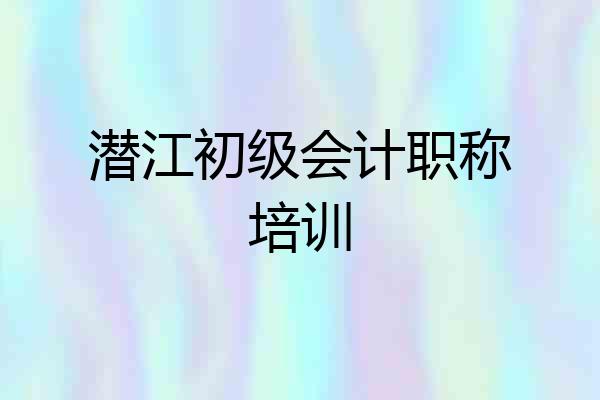 潜江初级会计职称培训