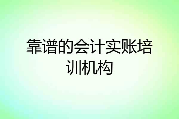 靠谱的会计实账培训机构