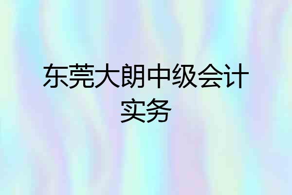 东莞大朗中级会计实务