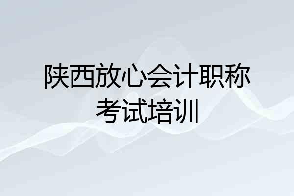 陕西放心会计职称考试培训