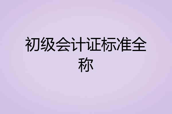 初级会计证标准全称