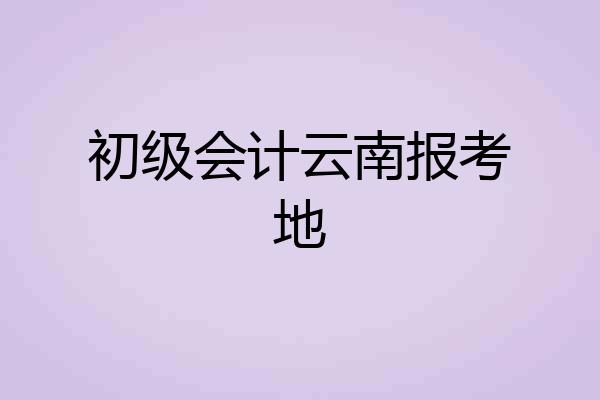初级会计云南报考地