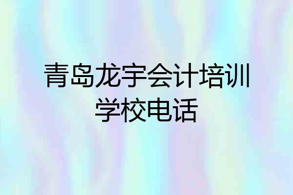 青岛龙宇会计培训学校电话