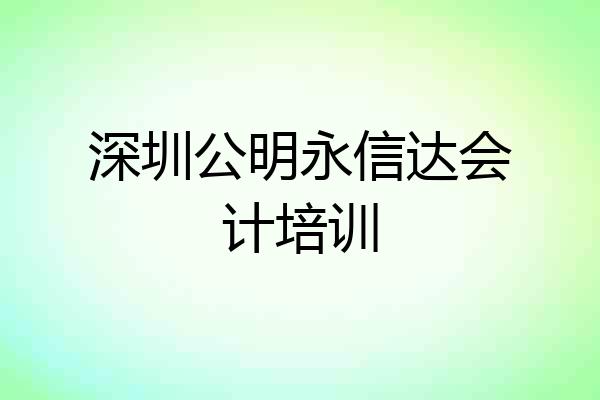 深圳公明永信达会计培训