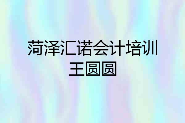 菏泽汇诺会计培训王圆圆