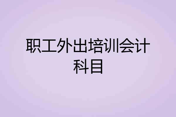 职工外出培训会计科目