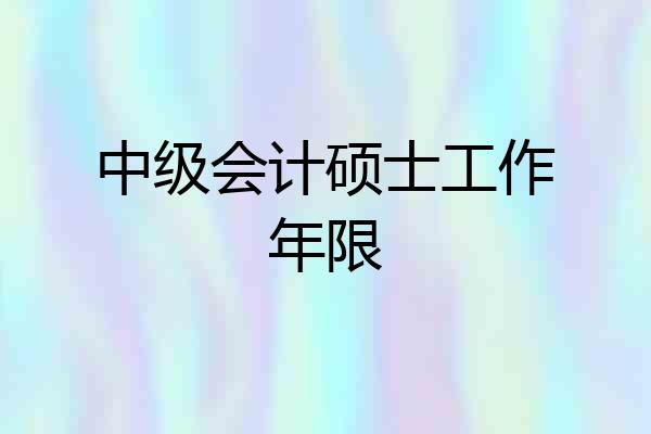 中级会计硕士工作年限