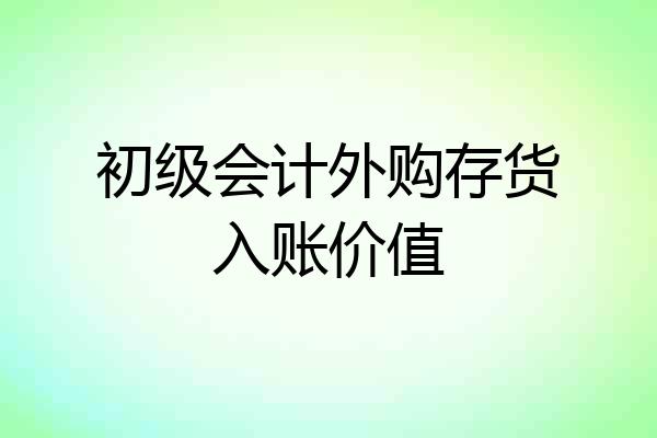 初级会计外购存货入账价值