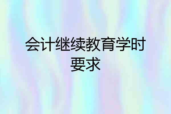 会计继续教育学时要求