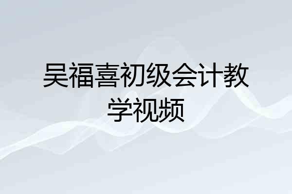 吴福喜初级会计教学视频