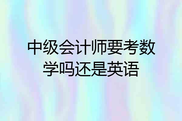 中级会计师要考数学吗还是英语
