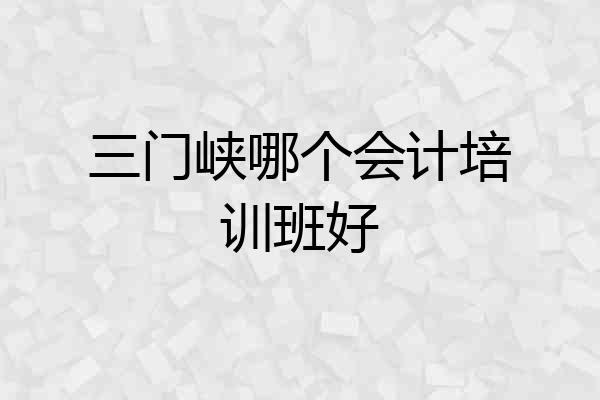 三门峡哪个会计培训班好
