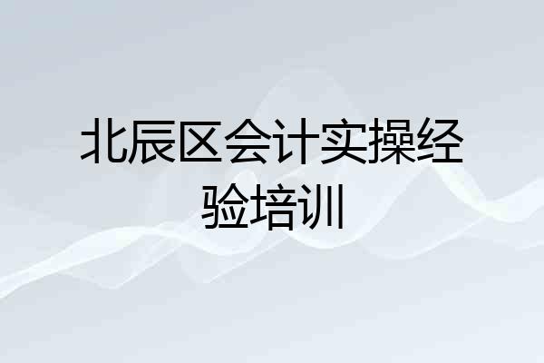 北辰区会计实操经验培训