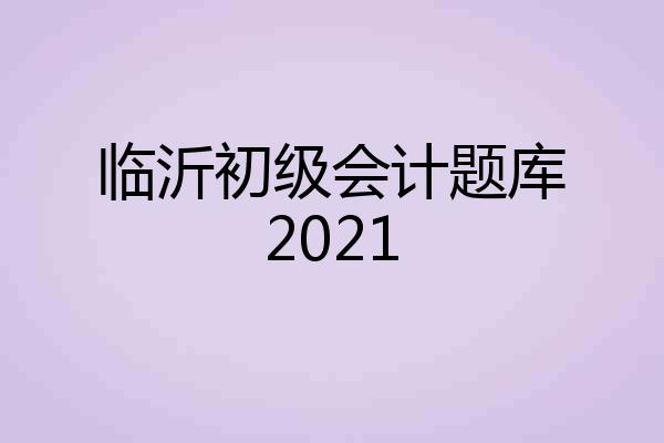 临沂初级会计题库2021