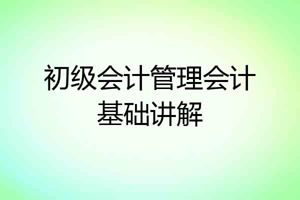 初级会计管理会计基础讲解
