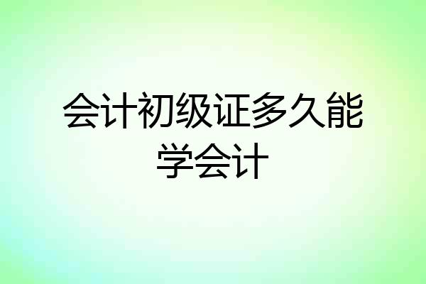 会计初级证多久能学会计