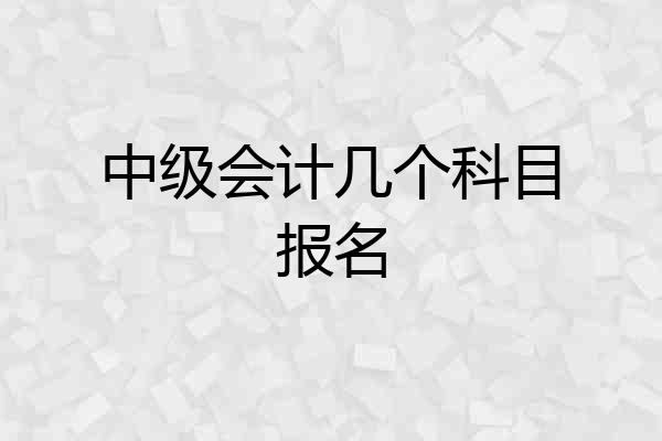中级会计几个科目报名
