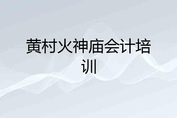 黄村火神庙会计培训