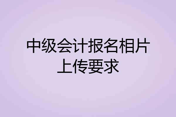 中级会计报名相片上传要求