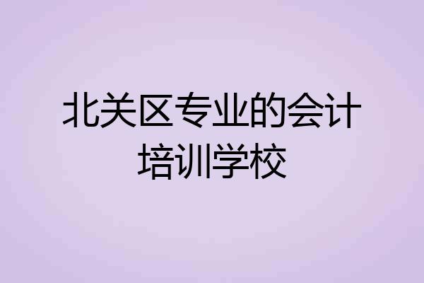 北关区专业的会计培训学校