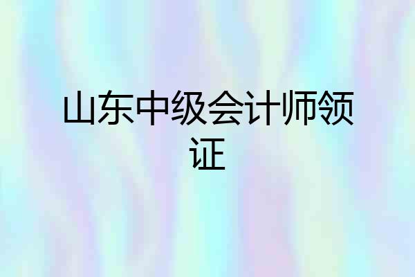 山东中级会计师领证
