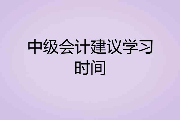 中级会计建议学习时间