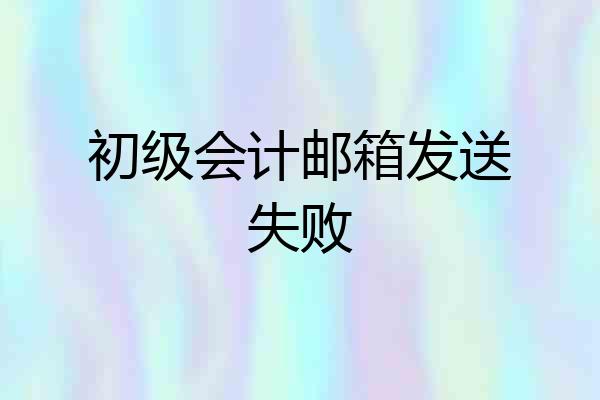 初级会计邮箱发送失败
