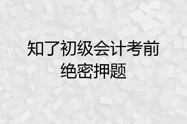 知了初级会计考前绝密押题