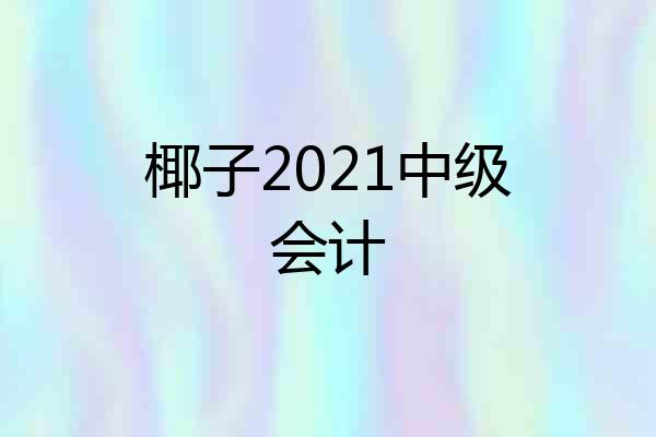 椰子2021中级会计