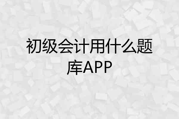初级会计用什么题库APP