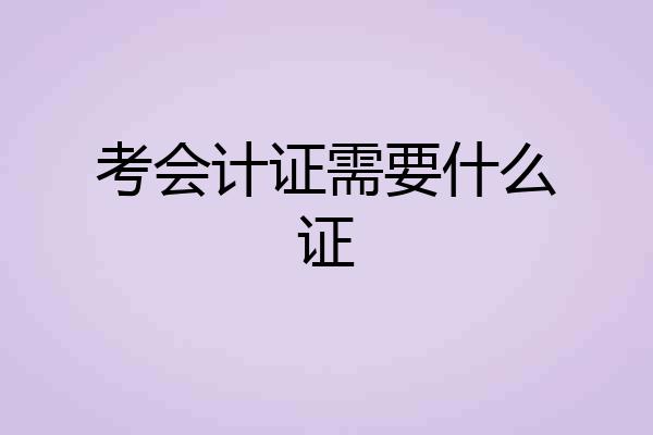 考会计证需要什么证
