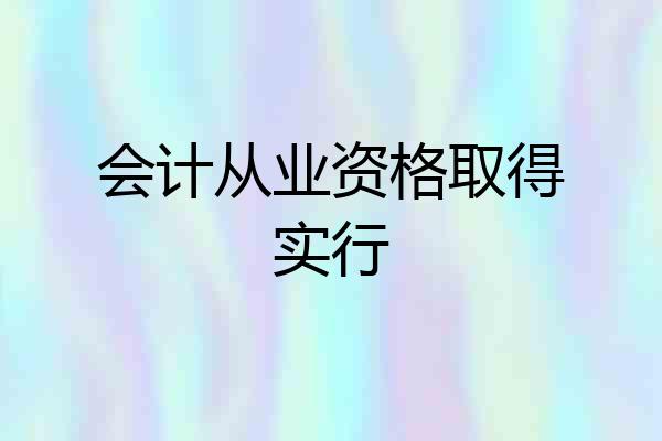 会计从业资格取得实行