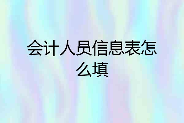 会计人员信息表怎么填