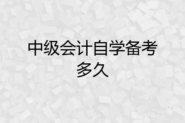中级会计自学备考多久