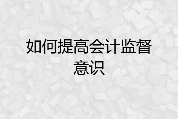如何提高会计监督意识