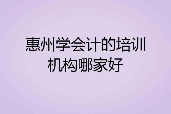 惠州学会计的培训机构哪家好
