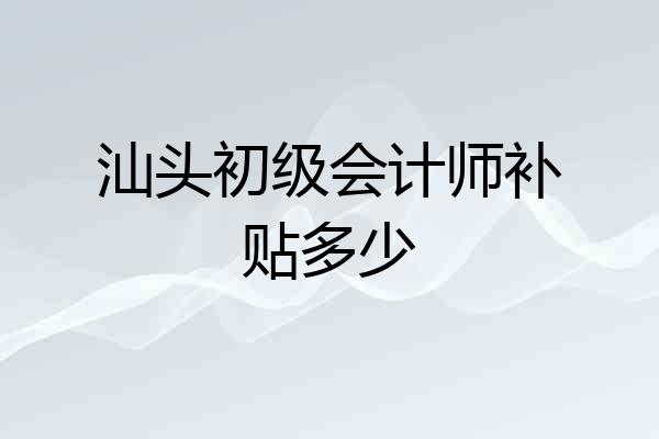 汕头初级会计师补贴多少