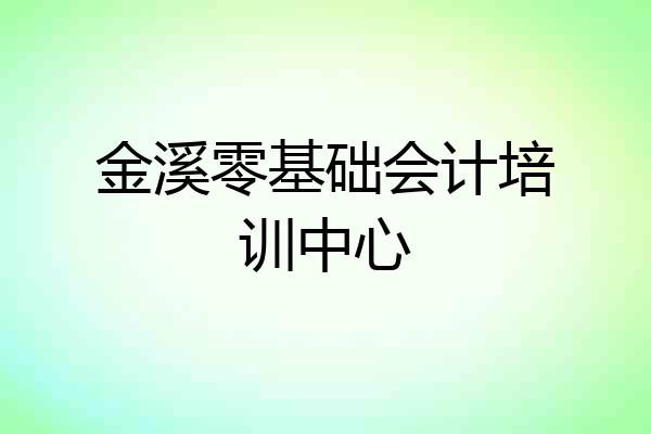 金溪零基础会计培训中心